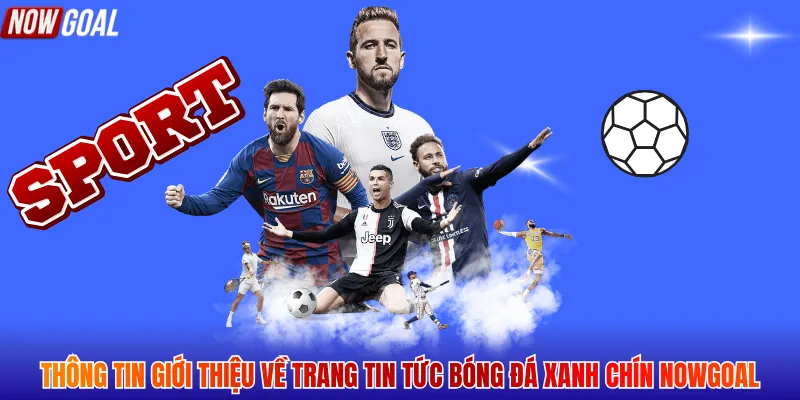 Thông tin giới thiệu về trang tin tức bóng đá xanh chín Nowgoal